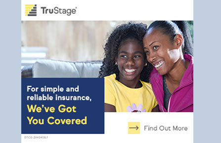 TruStage Insurance Agency. For simple and reliable insurance, we've got you covered